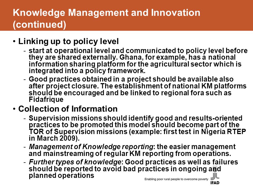 Knowledge Management and Innovation (continued) Linking up to policy level -start at operational level and communicated to policy level before they are shared externally.