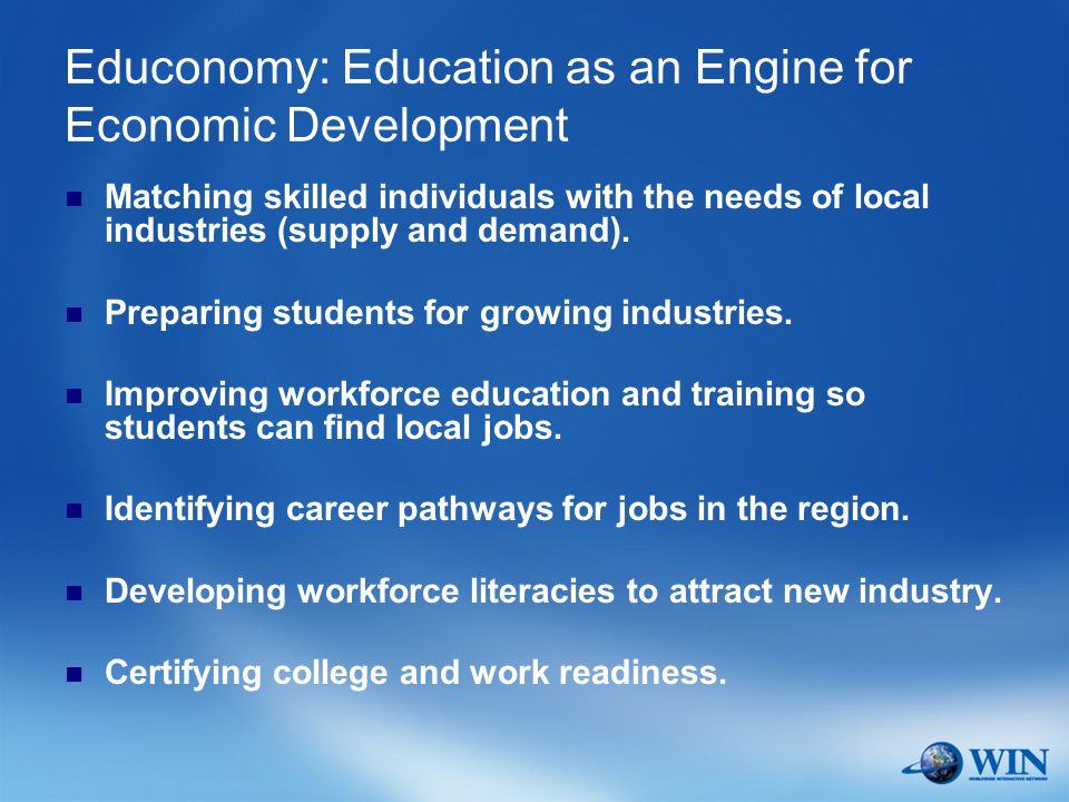 Educonomy: Education as an Engine for Economic Development Matching skilled individuals with the needs of local industries (supply and demand).