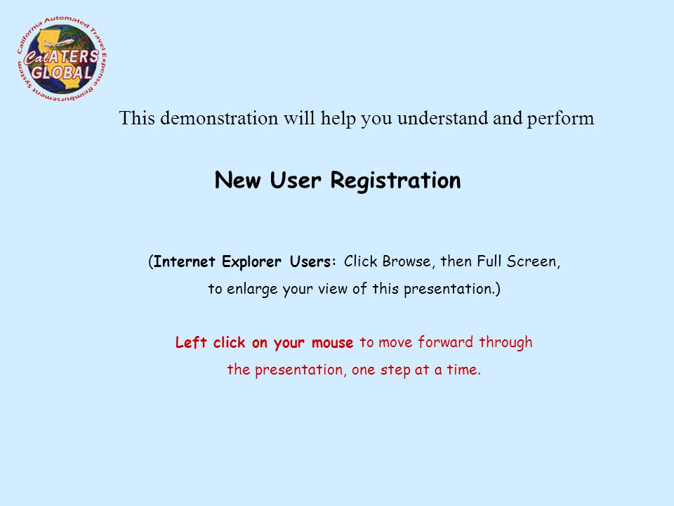 This demonstration will help you understand and perform (Internet Explorer Users: Click Browse, then Full Screen, to enlarge your view of this presentation.) Left click on your mouse to move forward through the presentation, one step at a time.