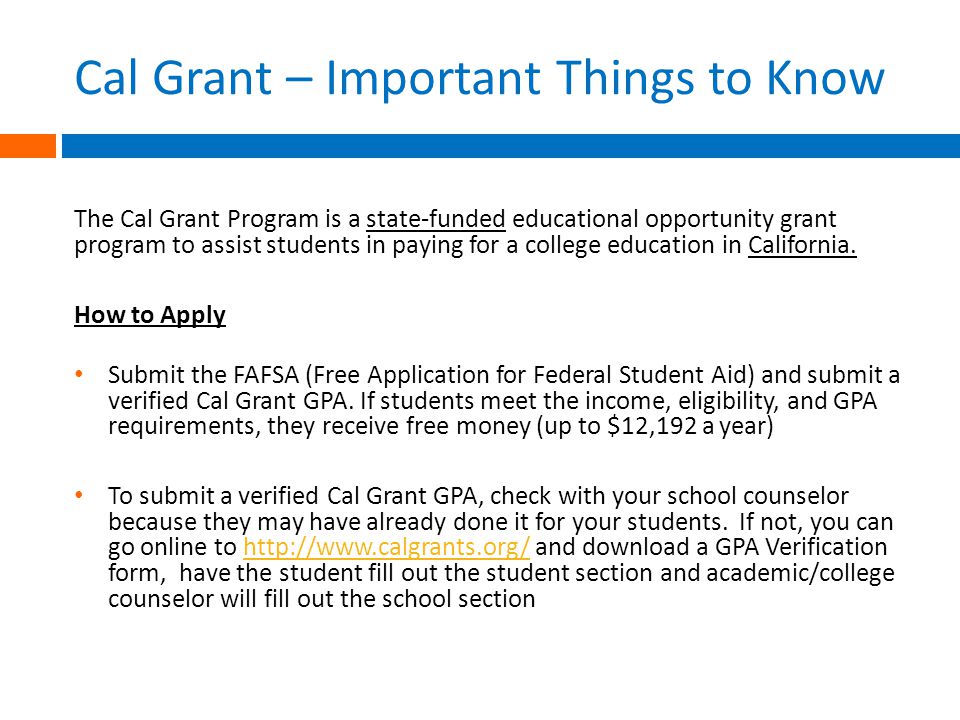 Cal Grant – Important Things to Know The Cal Grant Program is a state-funded educational opportunity grant program to assist students in paying for a college education in California.