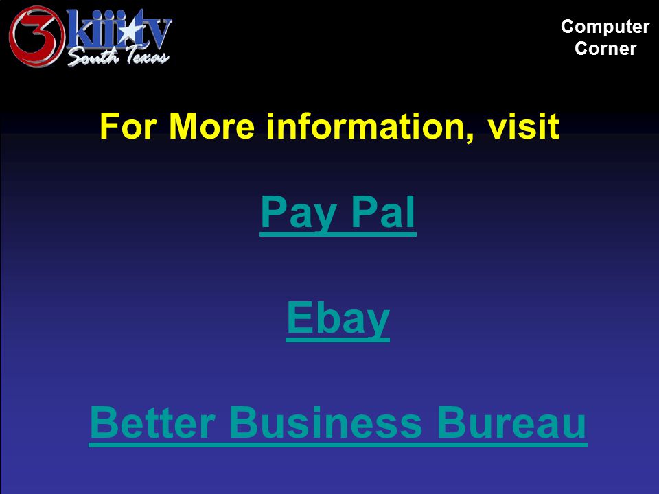 Computer Corner For More information, visit Pay Pal Ebay Better Business Bureau