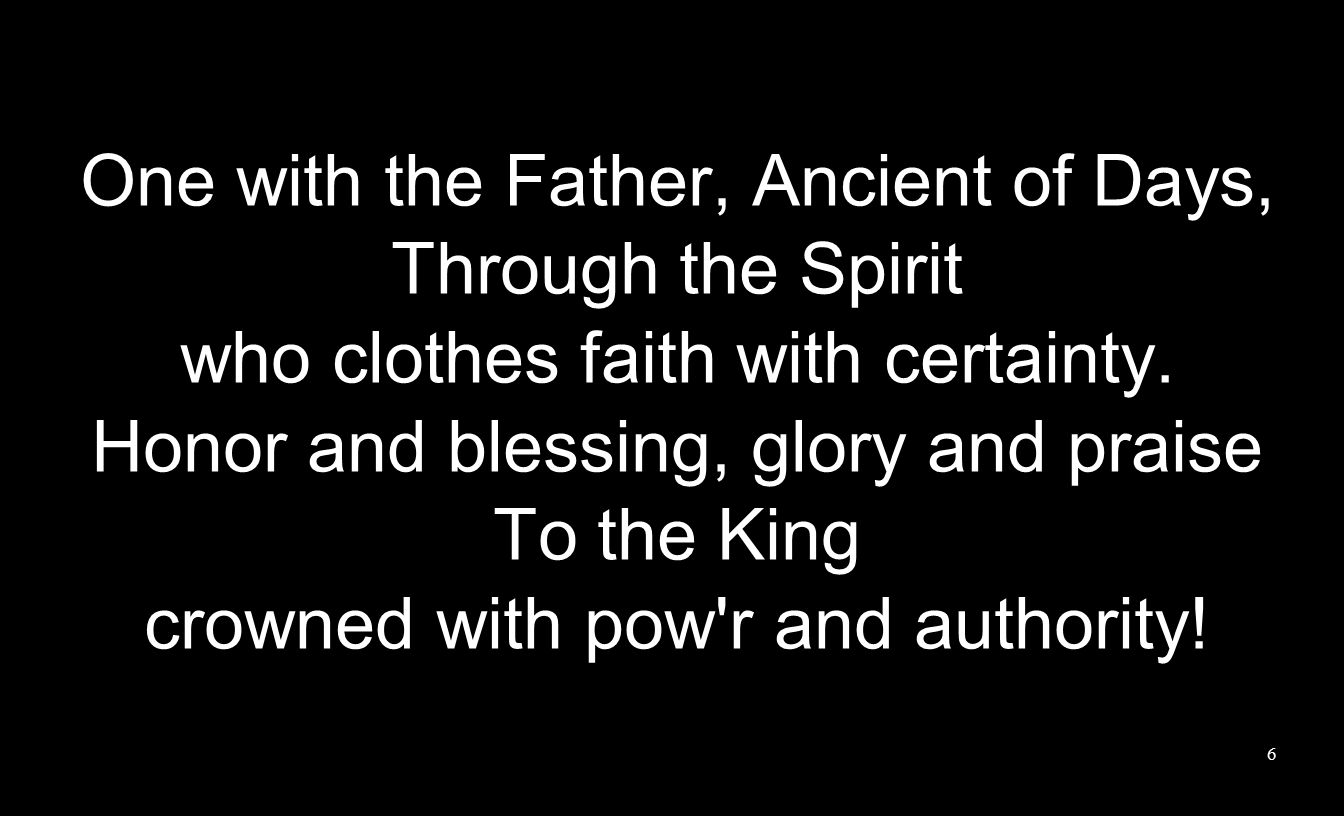 One with the Father, Ancient of Days, Through the Spirit who clothes faith with certainty.
