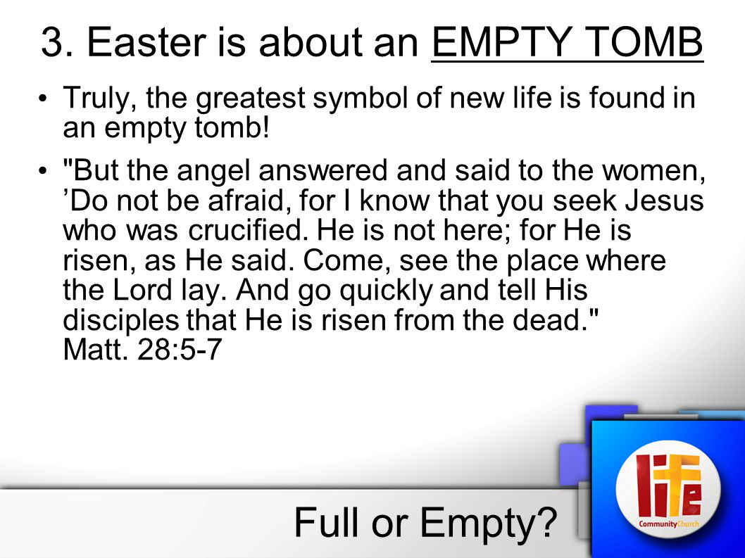 3. Easter is about an EMPTY TOMB Truly, the greatest symbol of new life is found in an empty tomb.