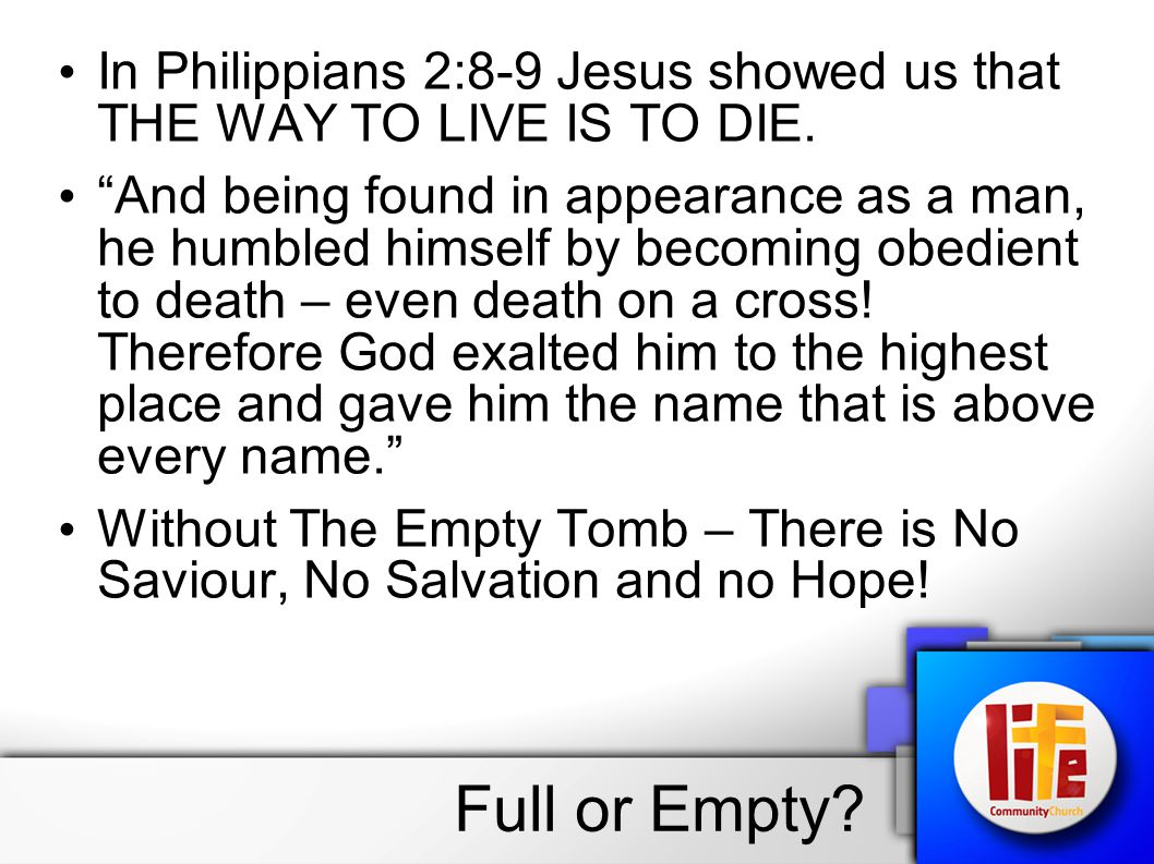 In Philippians 2:8-9 Jesus showed us that THE WAY TO LIVE IS TO DIE.