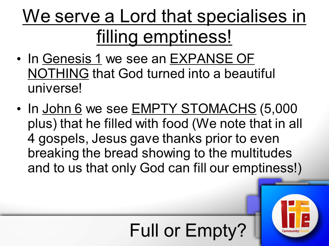 We serve a Lord that specialises in filling emptiness.