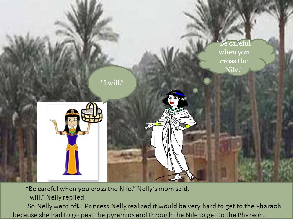 Be careful when you cross the Nile, Nelly’s mom said.
