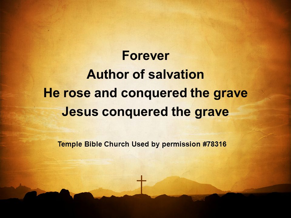 Forever Author of salvation He rose and conquered the grave Jesus conquered the grave Temple Bible Church Used by permission #78316
