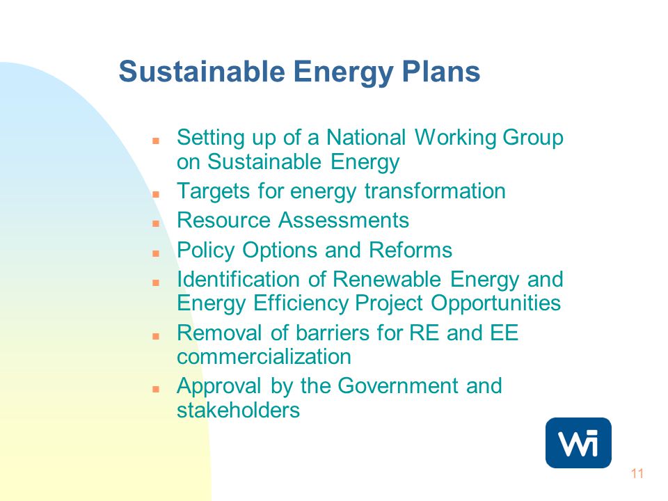 11 Sustainable Energy Plans n Setting up of a National Working Group on Sustainable Energy n Targets for energy transformation n Resource Assessments n Policy Options and Reforms n Identification of Renewable Energy and Energy Efficiency Project Opportunities n Removal of barriers for RE and EE commercialization n Approval by the Government and stakeholders