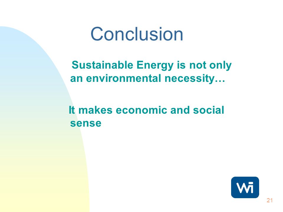 21 Conclusion Sustainable Energy is not only an environmental necessity… It makes economic and social sense
