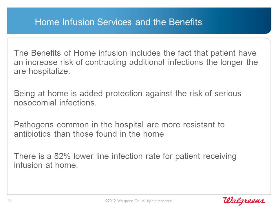 Home Infusion Services and the Benefits The Benefits of Home infusion includes the fact that patient have an increase risk of contracting additional infections the longer the are hospitalize.