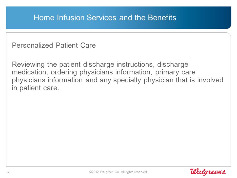 Home Infusion Services and the Benefits Personalized Patient Care Reviewing the patient discharge instructions, discharge medication, ordering physicians information, primary care physicians information and any specialty physician that is involved in patient care.