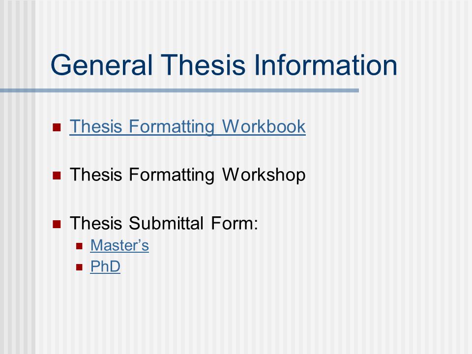 General Thesis Information Thesis Formatting Workbook Thesis Formatting Workshop Thesis Submittal Form: Master’s PhD