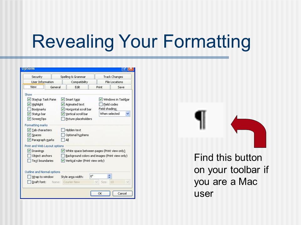 Revealing Your Formatting Find this button on your toolbar if you are a Mac user
