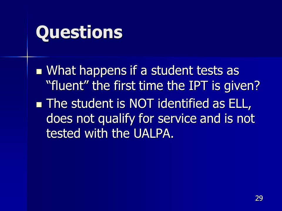 Questions What happens if a student tests as fluent the first time the IPT is given.