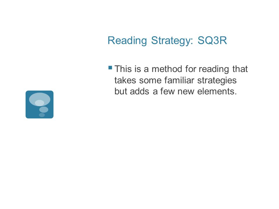 Reading Strategy: SQ3R  This is a method for reading that takes some familiar strategies but adds a few new elements.