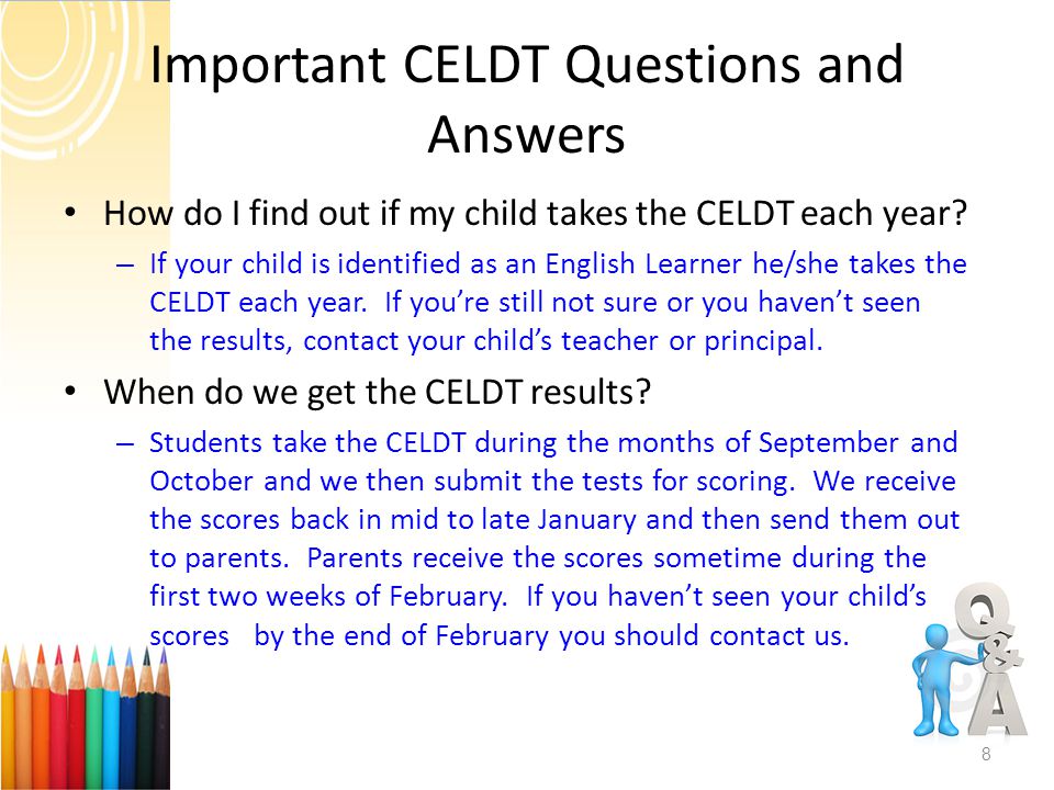 Important CELDT Questions and Answers How do I find out if my child takes the CELDT each year.