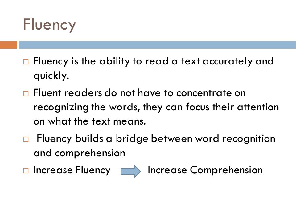 Fluency  Fluency is the ability to read a text accurately and quickly.