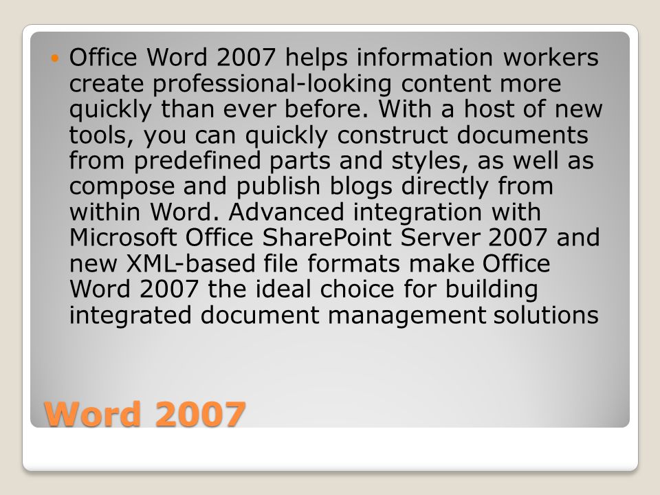 Word 2007 Office Word 2007 helps information workers create professional-looking content more quickly than ever before.