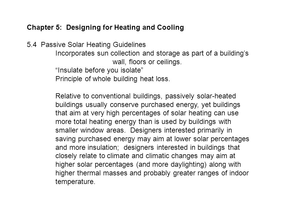 Chapter 5: Designing for Heating and Cooling 5.4 Passive Solar Heating Guidelines Incorporates sun collection and storage as part of a building’s wall, floors or ceilings.