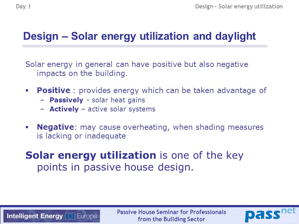 Passive House Seminar for Professionals from the Building Sector Design – Solar energy utilization and daylight Solar energy in general can have positive but also negative impacts on the building.