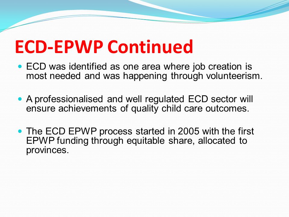 ECD-EPWP Continued ECD was identified as one area where job creation is most needed and was happening through volunteerism.