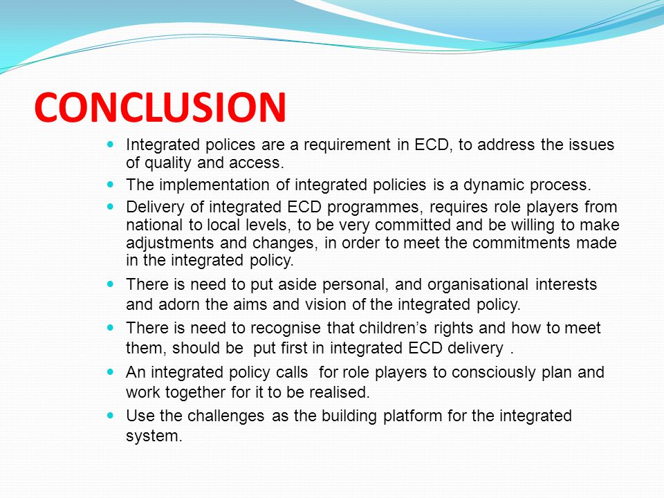 CONCLUSION Integrated polices are a requirement in ECD, to address the issues of quality and access.