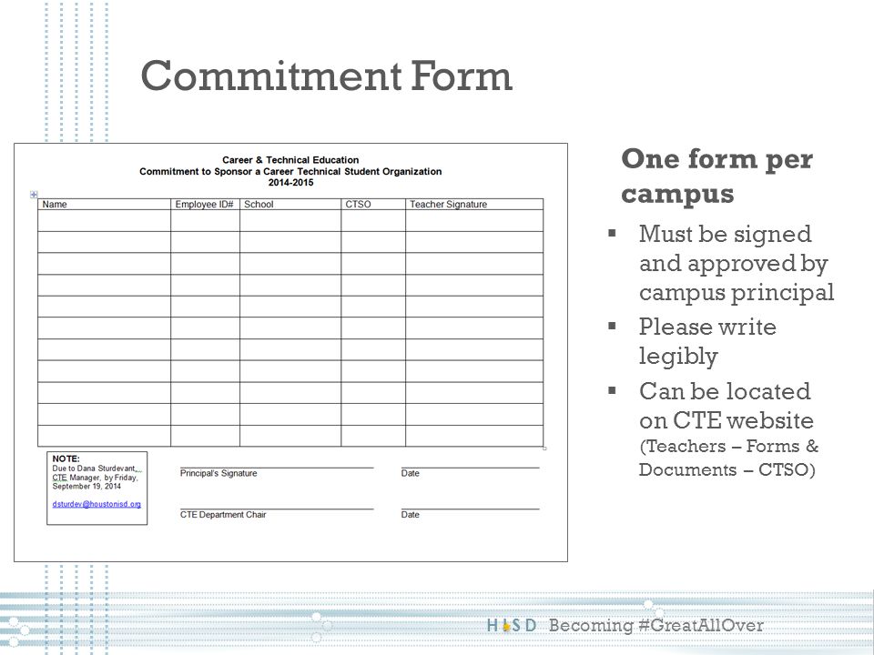 HISD Becoming #GreatAllOver Commitment Form One form per campus  Must be signed and approved by campus principal  Please write legibly  Can be located on CTE website (Teachers – Forms & Documents – CTSO)