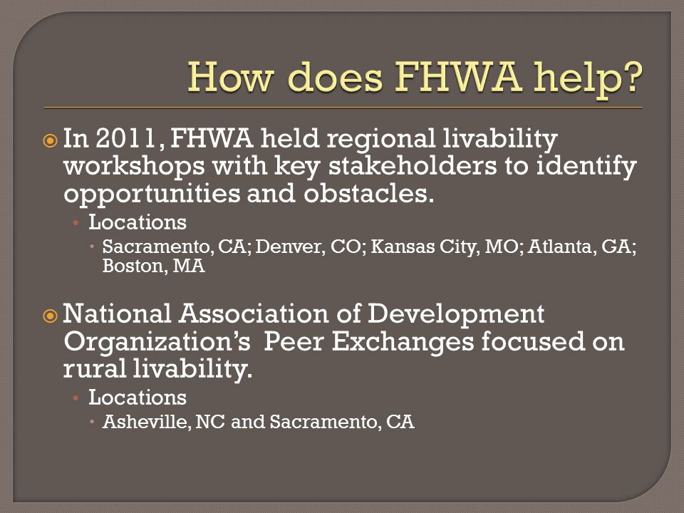  In 2011, FHWA held regional livability workshops with key stakeholders to identify opportunities and obstacles.