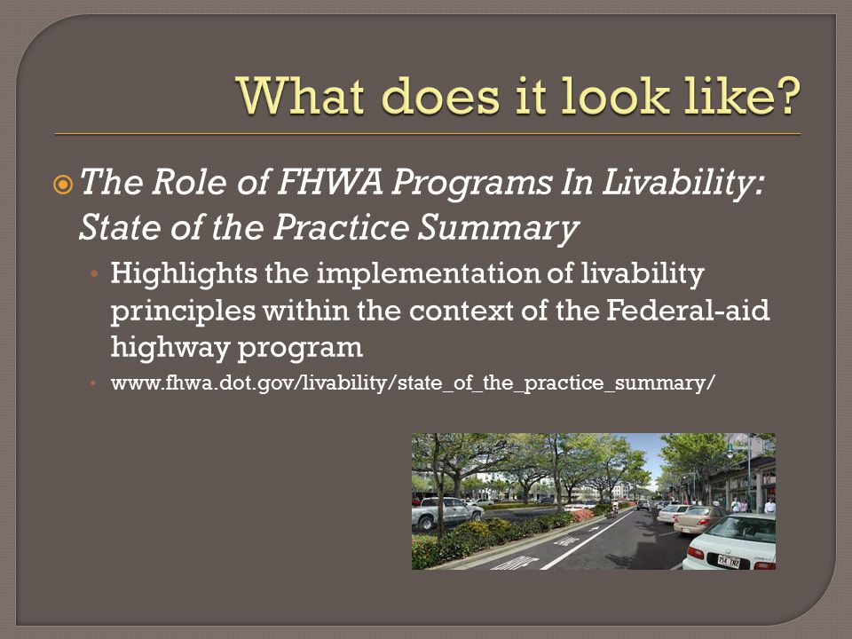  The Role of FHWA Programs In Livability: State of the Practice Summary Highlights the implementation of livability principles within the context of the Federal-aid highway program