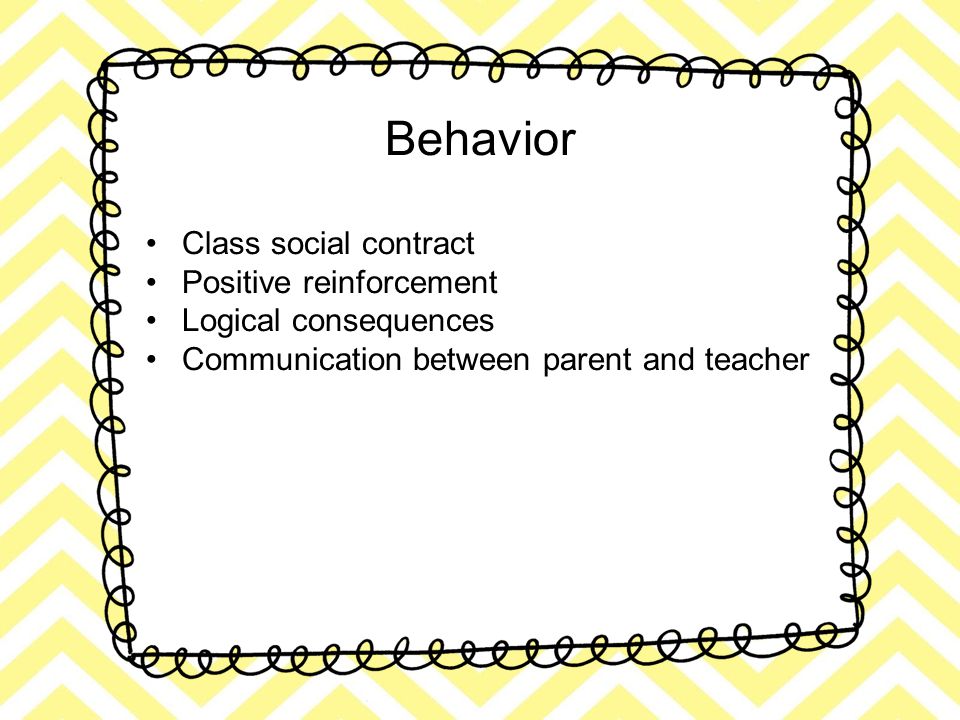 Behavior Class social contract Positive reinforcement Logical consequences Communication between parent and teacher