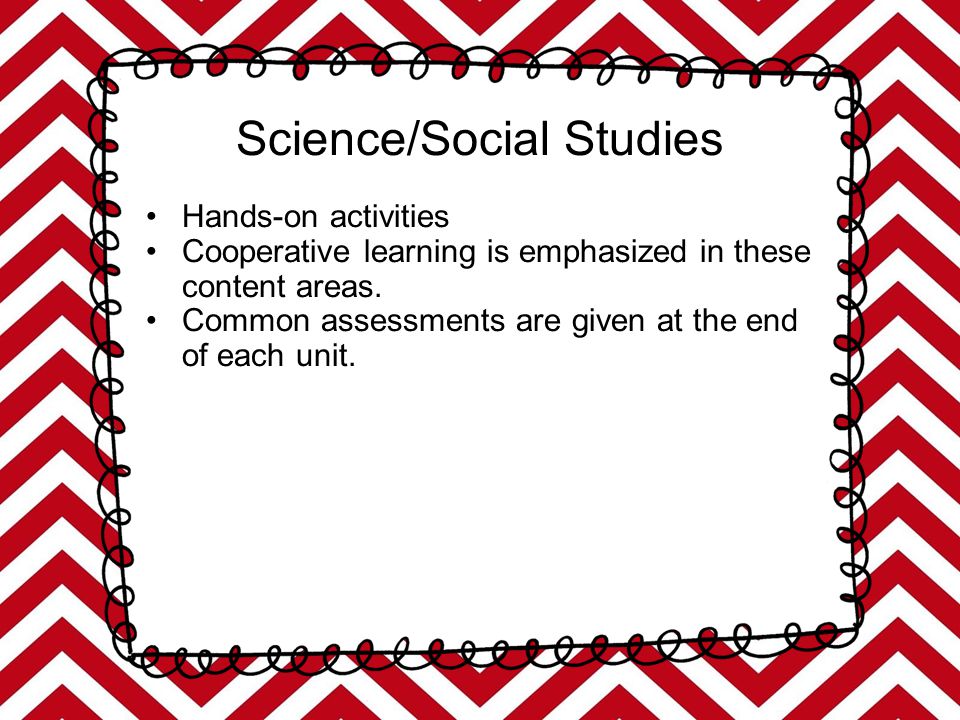 Science/Social Studies Hands-on activities Cooperative learning is emphasized in these content areas.