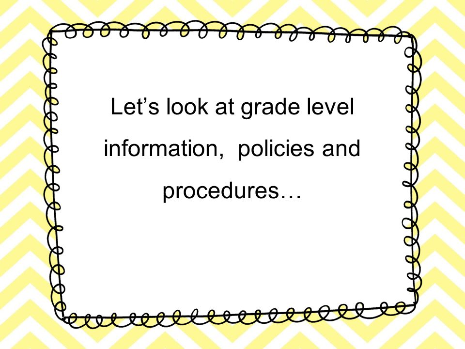 Let’s look at grade level information, policies and procedures…