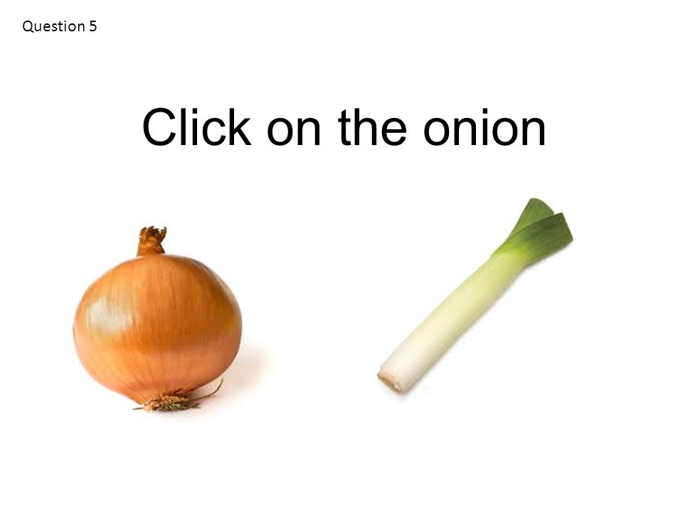 Question 5 Click on the onion