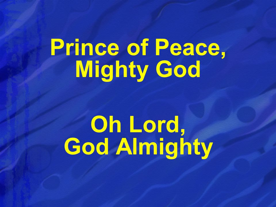 Prince of Peace, Mighty God Oh Lord, God Almighty