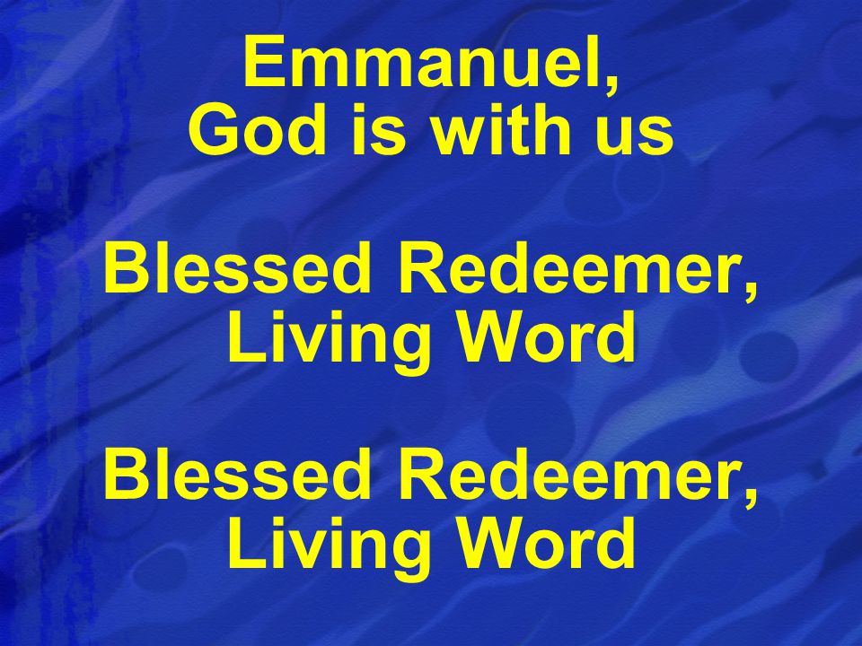 Emmanuel, God is with us Blessed Redeemer, Living Word