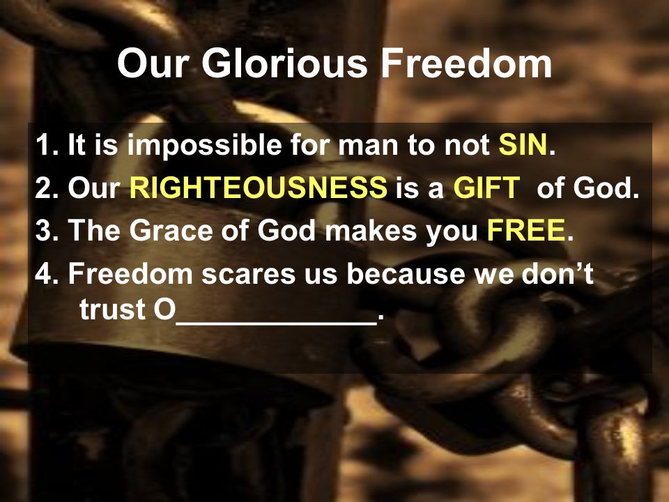 Our Glorious Freedom 1. It is impossible for man to not SIN.