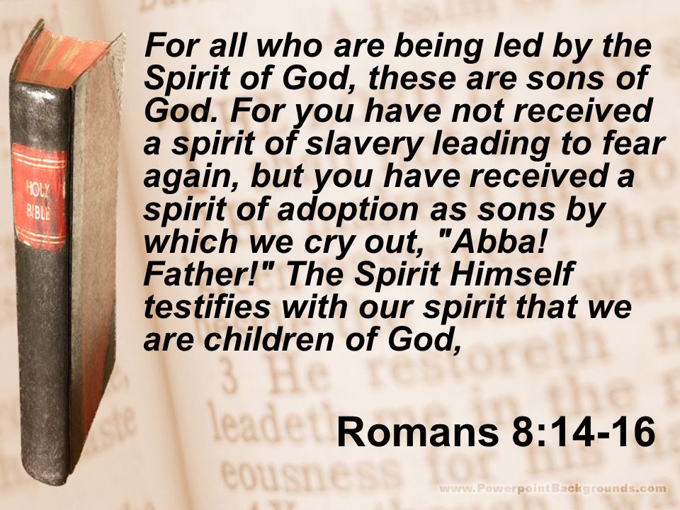 Romans 8:14-16 For all who are being led by the Spirit of God, these are sons of God.