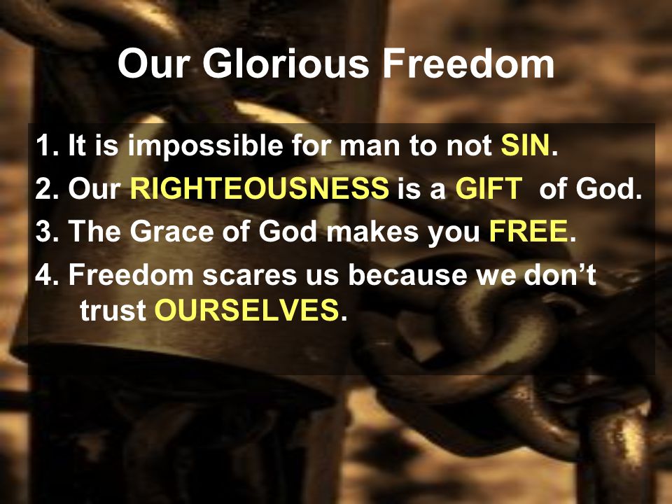 Our Glorious Freedom 1. It is impossible for man to not SIN.