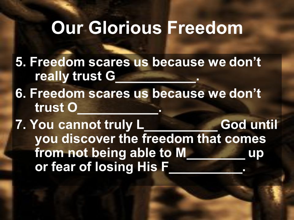 Our Glorious Freedom 5. Freedom scares us because we don’t really trust G___________.