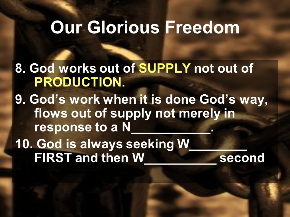 Our Glorious Freedom 8. God works out of SUPPLY not out of PRODUCTION.