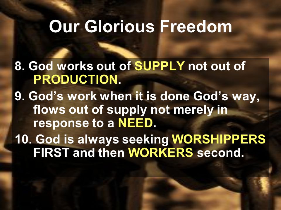 Our Glorious Freedom 8. God works out of SUPPLY not out of PRODUCTION.