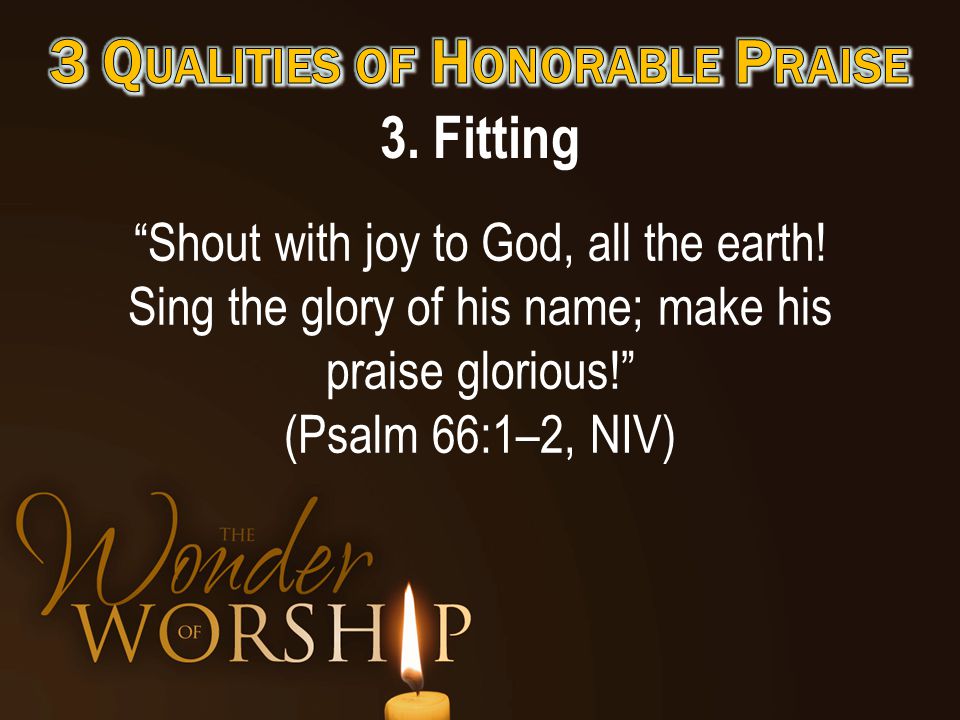 3. Fitting Shout with joy to God, all the earth.
