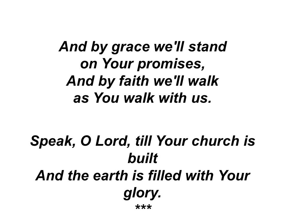 And by grace we ll stand on Your promises, And by faith we ll walk as You walk with us.