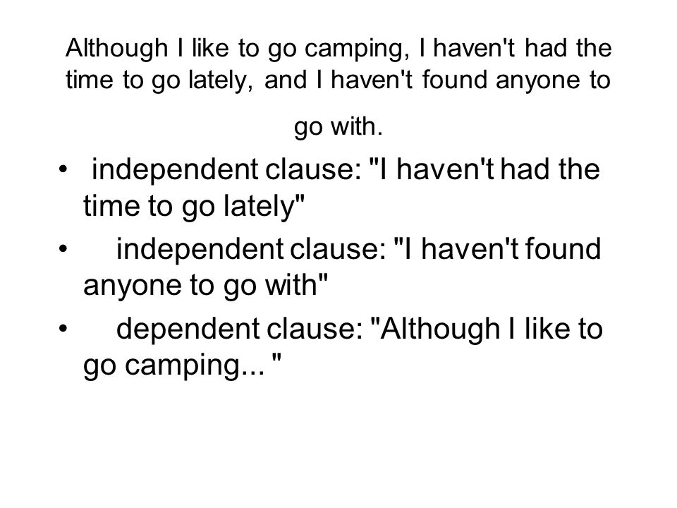 Although I like to go camping, I haven t had the time to go lately, and I haven t found anyone to go with.