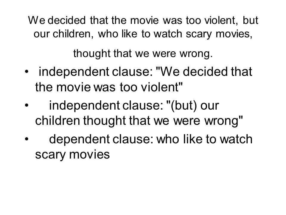 We decided that the movie was too violent, but our children, who like to watch scary movies, thought that we were wrong.