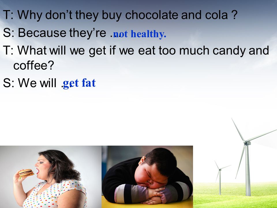 T: Why don’t they buy chocolate and cola .