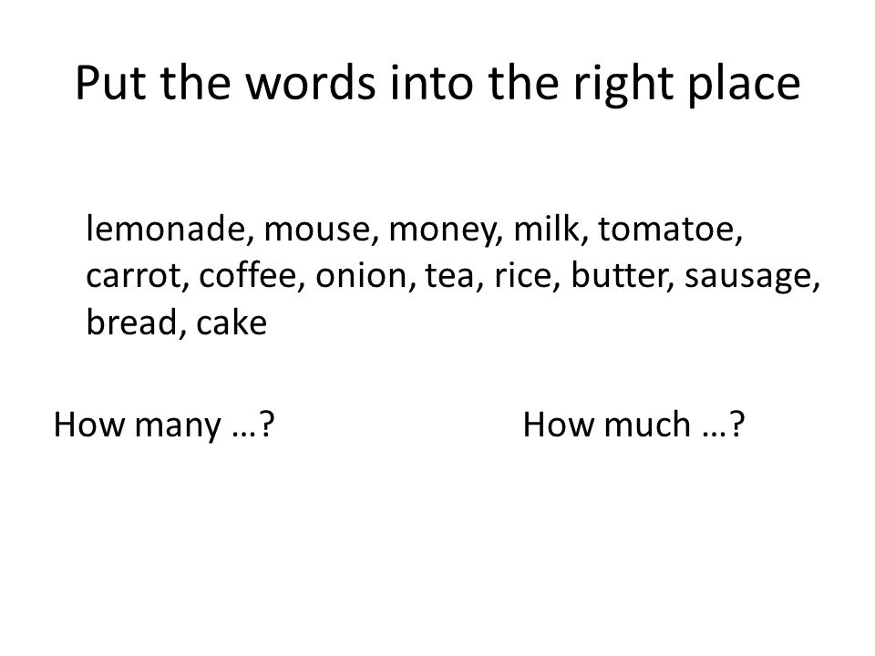 Put the words into the right place lemonade, mouse, money, milk, tomatoe, carrot, coffee, onion, tea, rice, butter, sausage, bread, cake How many ….