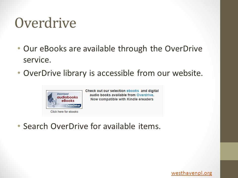 Overdrive Our eBooks are available through the OverDrive service.