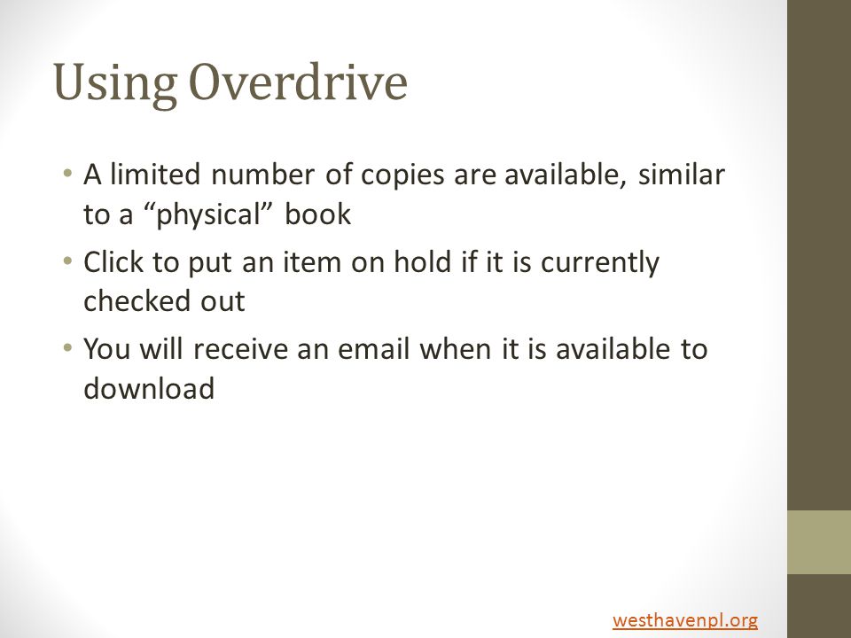 Using Overdrive A limited number of copies are available, similar to a physical book Click to put an item on hold if it is currently checked out You will receive an  when it is available to download westhavenpl.org