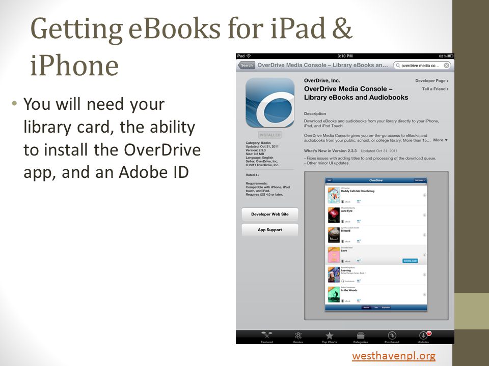 Getting eBooks for iPad & iPhone You will need your library card, the ability to install the OverDrive app, and an Adobe ID westhavenpl.org